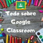Todo sobre usar Google Classroom